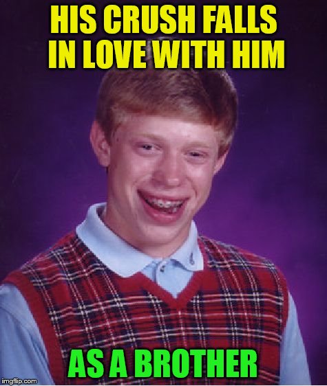 Bad Luck Brian Meme | HIS CRUSH FALLS IN LOVE WITH HIM AS A BROTHER | image tagged in memes,bad luck brian | made w/ Imgflip meme maker