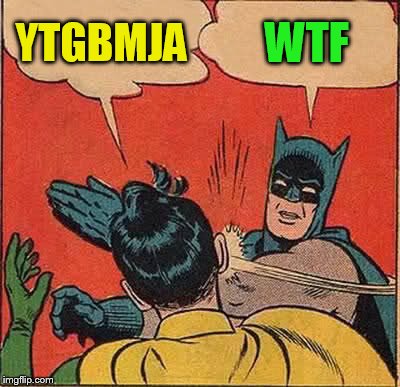 Batman Slapping Robin Meme | YTGBMJA WTF | image tagged in memes,batman slapping robin | made w/ Imgflip meme maker