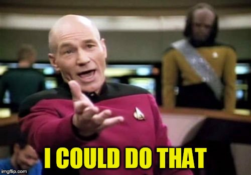 Picard Wtf Meme | I COULD DO THAT | image tagged in memes,picard wtf | made w/ Imgflip meme maker
