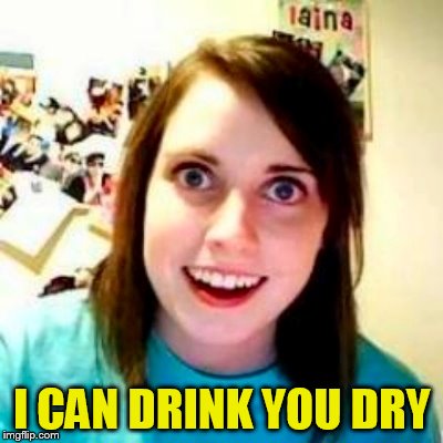 I CAN DRINK YOU DRY | made w/ Imgflip meme maker
