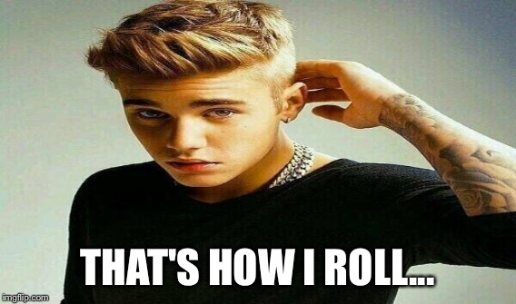 THAT'S HOW I ROLL... | made w/ Imgflip meme maker