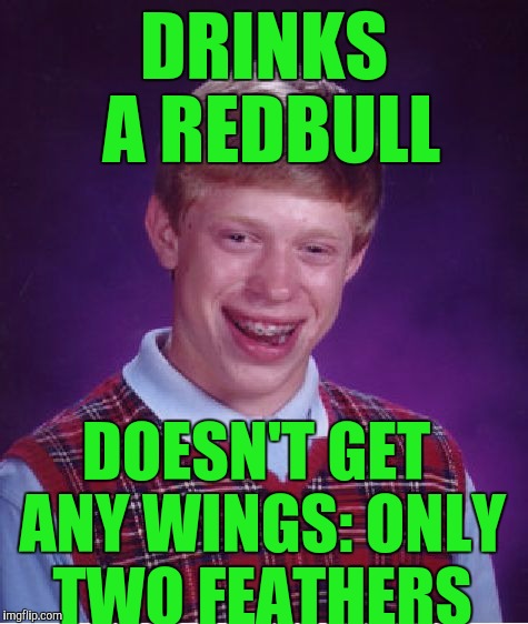 Bad Luck Brian Meme | DRINKS A REDBULL; DOESN'T GET ANY WINGS: ONLY TWO FEATHERS | image tagged in memes,bad luck brian | made w/ Imgflip meme maker