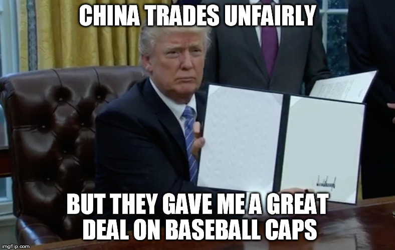 Executive Order Trump | CHINA TRADES UNFAIRLY; BUT THEY GAVE ME A GREAT DEAL ON BASEBALL CAPS | image tagged in executive order trump | made w/ Imgflip meme maker