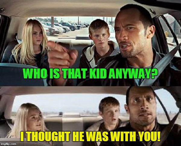 WHO IS THAT KID ANYWAY? I THOUGHT HE WAS WITH YOU! | made w/ Imgflip meme maker