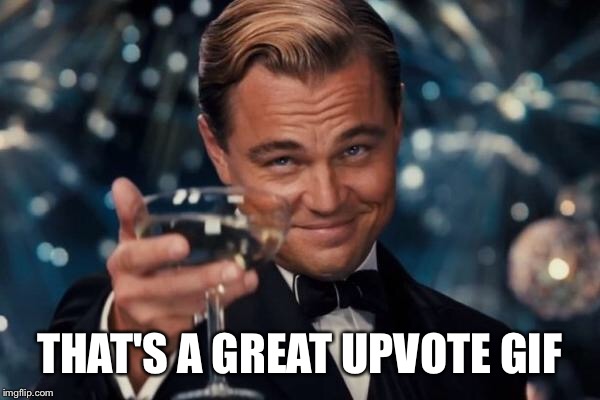 Leonardo Dicaprio Cheers Meme | THAT'S A GREAT UPVOTE GIF | image tagged in memes,leonardo dicaprio cheers | made w/ Imgflip meme maker
