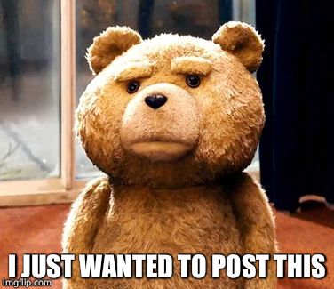 TED | I JUST WANTED TO POST THIS | image tagged in memes,ted | made w/ Imgflip meme maker
