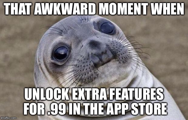 Awkward Moment Sealion Meme | THAT AWKWARD MOMENT WHEN; UNLOCK EXTRA FEATURES FOR .99 IN THE APP STORE | image tagged in memes,awkward moment sealion | made w/ Imgflip meme maker