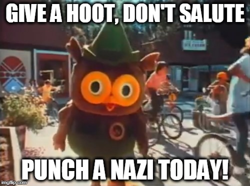 Give a Hoot, Punch a Nazi! | GIVE A HOOT, DON'T SALUTE; PUNCH A NAZI TODAY! | image tagged in give a hoot,punch a nazi,woodsy,owl,don't pollute,don't salute | made w/ Imgflip meme maker