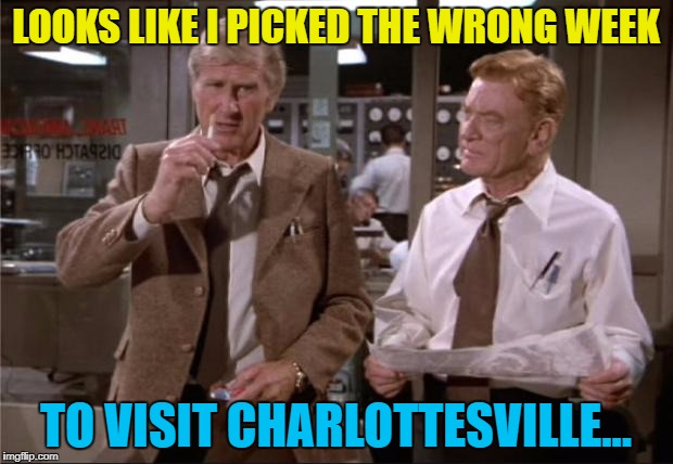 He sure did... | LOOKS LIKE I PICKED THE WRONG WEEK; TO VISIT CHARLOTTESVILLE... | image tagged in airplane wrong week,memes,charlottesville | made w/ Imgflip meme maker