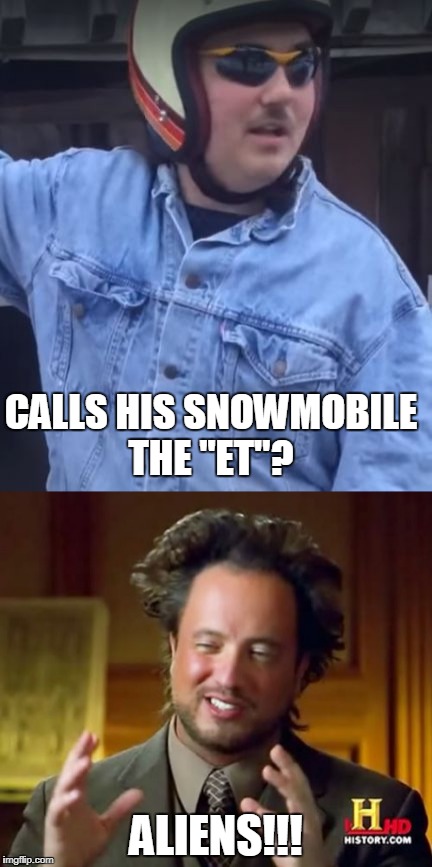 Larry Enticer is a Alien with a Spaceship  | CALLS HIS SNOWMOBILE THE "ET"? ALIENS!!! | image tagged in aliens,spaceship | made w/ Imgflip meme maker