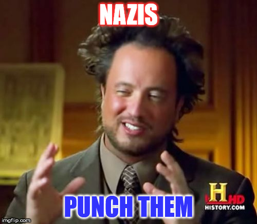 WWGD? | NAZIS; PUNCH THEM | image tagged in memes,ancient aliens,nazis,punch | made w/ Imgflip meme maker