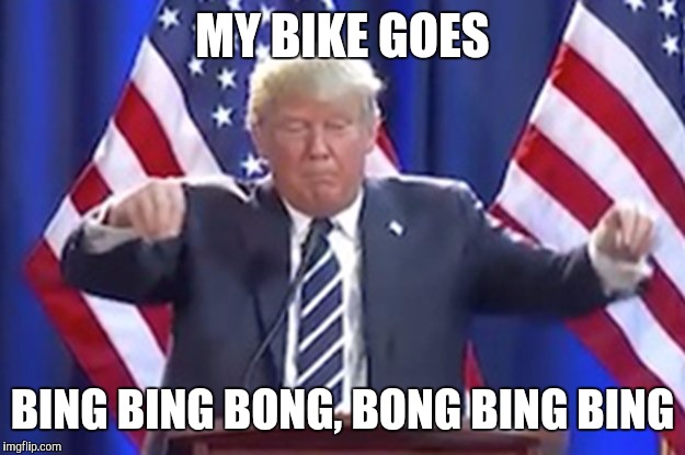 MY BIKE GOES; BING BING BONG, BONG BING BING | image tagged in trumps bing bong bike | made w/ Imgflip meme maker