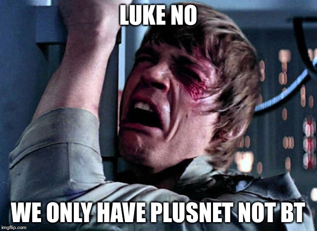 No wonder the signal only works within a range of 10 metres out of 1,000,000 | LUKE NO; WE ONLY HAVE PLUSNET NOT BT | image tagged in memes | made w/ Imgflip meme maker