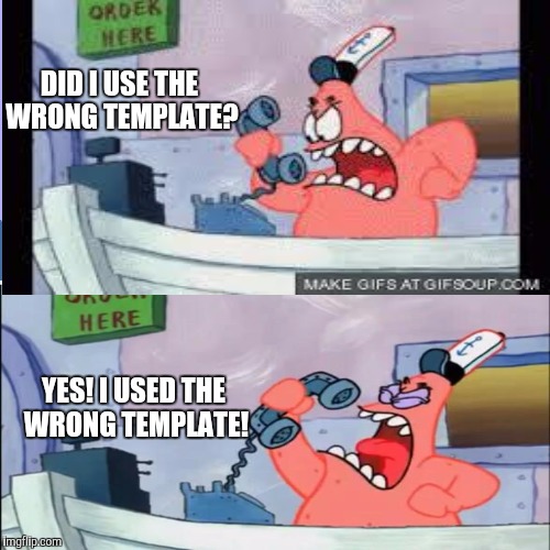 DID I USE THE WRONG TEMPLATE? YES! I USED THE WRONG TEMPLATE! | made w/ Imgflip meme maker