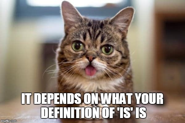 IT DEPENDS ON WHAT YOUR DEFINITION OF 'IS' IS | made w/ Imgflip meme maker