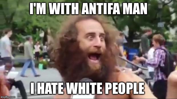 New age hippy | I'M WITH ANTIFA MAN; I HATE WHITE PEOPLE | image tagged in new age hippy | made w/ Imgflip meme maker