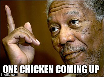 ONE CHICKEN COMING UP | made w/ Imgflip meme maker