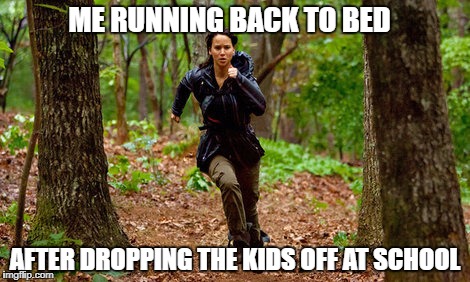Running katniss | ME RUNNING BACK TO BED; AFTER DROPPING THE KIDS OFF AT SCHOOL | image tagged in running katniss | made w/ Imgflip meme maker