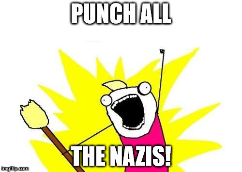 X All The Y | PUNCH ALL; THE NAZIS! | image tagged in memes,x all the y | made w/ Imgflip meme maker