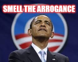 Smell The Obama Arrogance | SMELL THE ARROGANCE | image tagged in memes,political meme,barack obama,bo,arrogance,arrogant | made w/ Imgflip meme maker