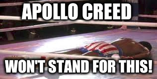 APOLLO CREED; WON'T STAND FOR THIS! | image tagged in apollo creed,rocky | made w/ Imgflip meme maker