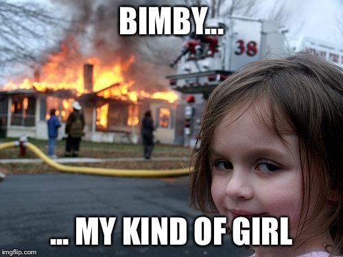 Disaster Girl Meme | BIMBY... ... MY KIND OF GIRL | image tagged in memes,disaster girl | made w/ Imgflip meme maker