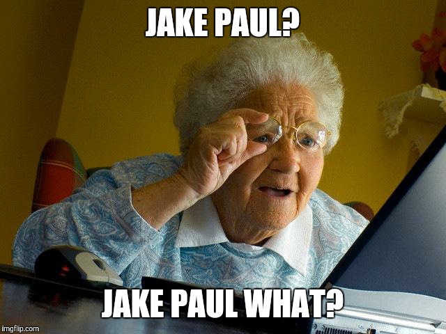 #ItsEveryDayBro | JAKE PAUL? JAKE PAUL WHAT? | image tagged in memes,grandma finds the internet,jake paul,its every day bro | made w/ Imgflip meme maker