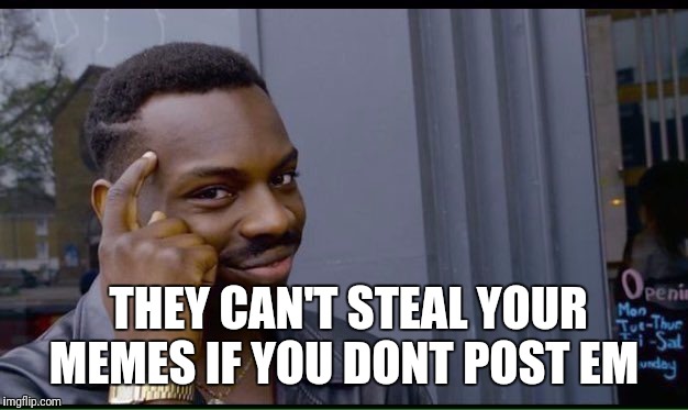 Roll Safe Think About It Meme | THEY CAN'T STEAL YOUR MEMES IF YOU DONT POST EM | image tagged in thinking black guy | made w/ Imgflip meme maker