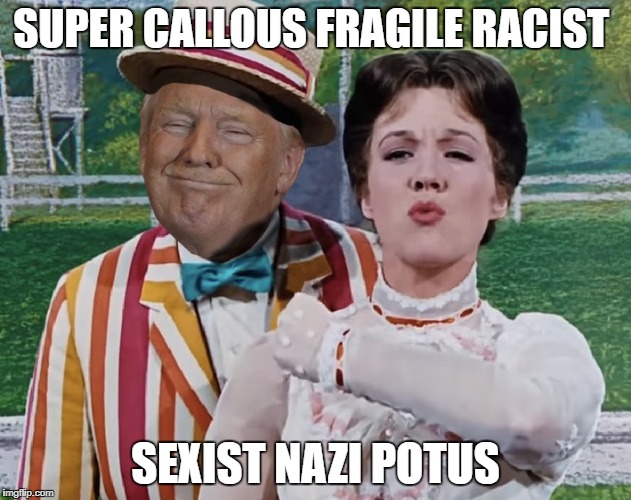 SUPER CALLOUS FRAGILE RACIST; SEXIST NAZI POTUS | image tagged in supercal | made w/ Imgflip meme maker