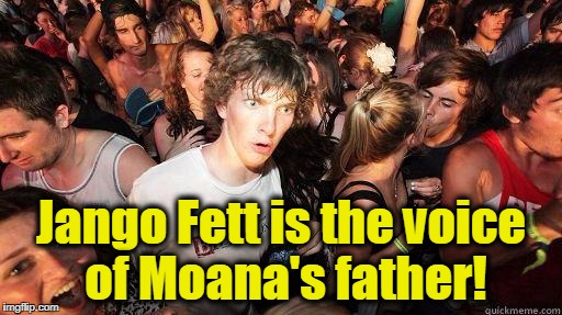 Sudden Realization | Jango Fett is the voice of Moana's father! | image tagged in sudden realization,moana,jango fett,boba fett,star wars,disney | made w/ Imgflip meme maker