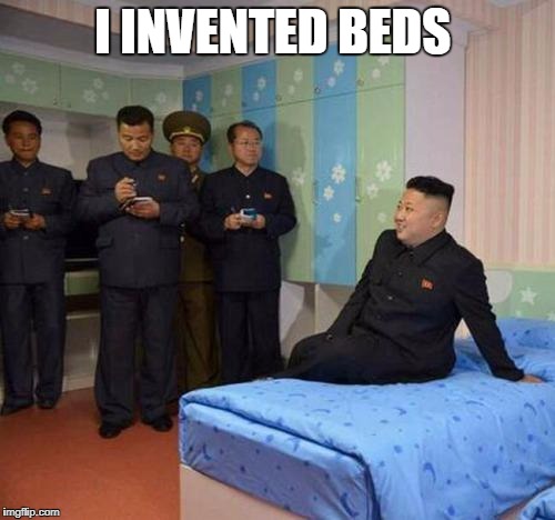 kim jong un bedtime | I INVENTED BEDS | image tagged in kim jong un bedtime | made w/ Imgflip meme maker