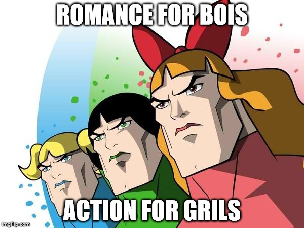 ROMANCE FOR BOIS; ACTION FOR GRILS | made w/ Imgflip meme maker