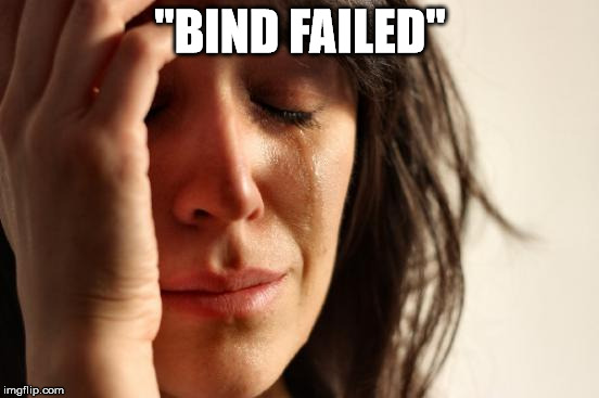First World Problems Meme | "BIND FAILED" | image tagged in memes,first world problems | made w/ Imgflip meme maker