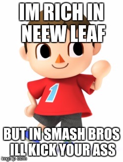 Animal Crossing Logic | IM RICH IN NEEW LEAF; BUT IN SMASH BROS ILL KICK YOUR ASS | image tagged in animal crossing logic | made w/ Imgflip meme maker