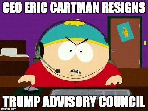 CEO ERIC CARTMAN RESIGNS; TRUMP ADVISORY COUNCIL | image tagged in trump,south park,eric cartman | made w/ Imgflip meme maker