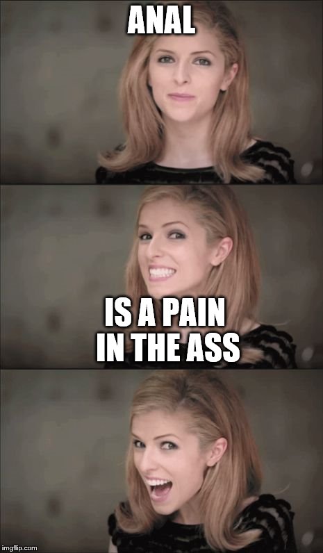 anal Anna Kendrick  | ANAL; IS A PAIN IN THE ASS | image tagged in memes,bad pun anna kendrick,anal probes | made w/ Imgflip meme maker