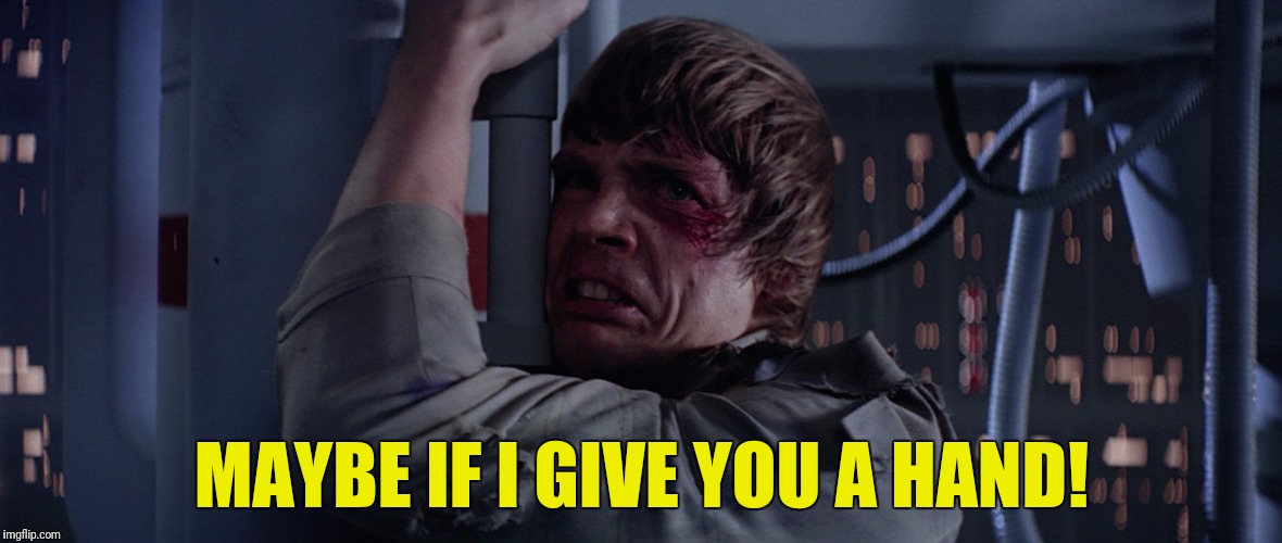 MAYBE IF I GIVE YOU A HAND! | made w/ Imgflip meme maker