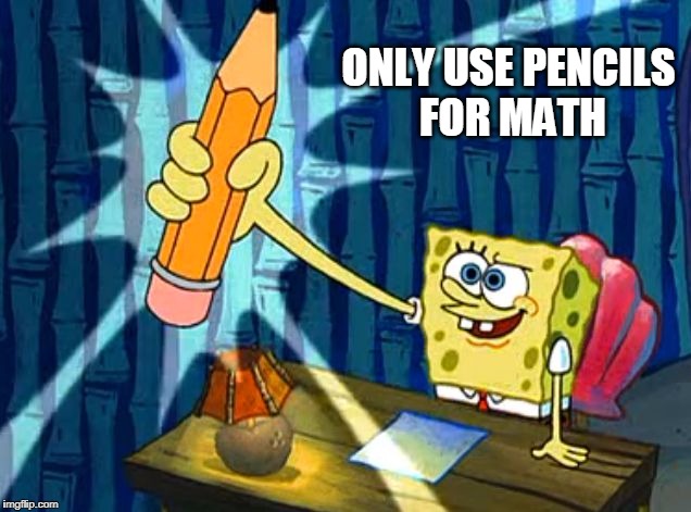 Spongebob Pencil | ONLY USE PENCILS FOR MATH | image tagged in spongebob pencil | made w/ Imgflip meme maker