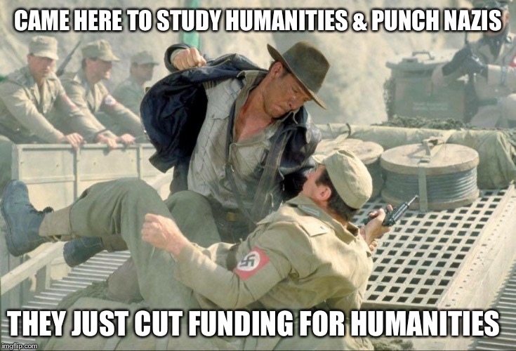 Punching Nazis | CAME HERE TO STUDY HUMANITIES & PUNCH NAZIS; THEY JUST CUT FUNDING FOR HUMANITIES | image tagged in punching nazis | made w/ Imgflip meme maker