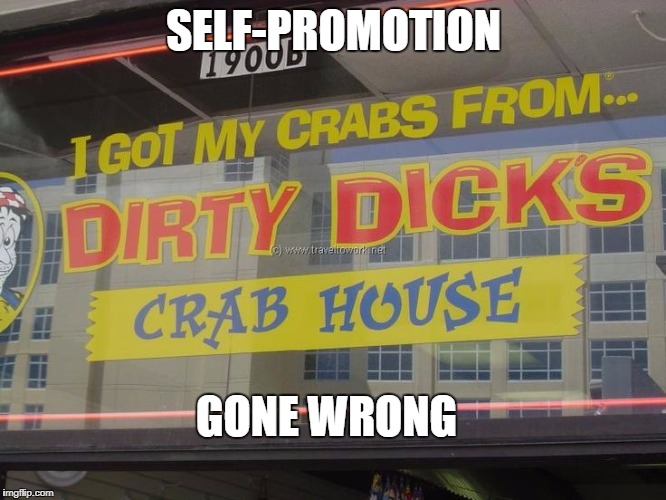 think over your self-promotion | SELF-PROMOTION; GONE WRONG | image tagged in funny memes,restaurant,wwomens diseases | made w/ Imgflip meme maker