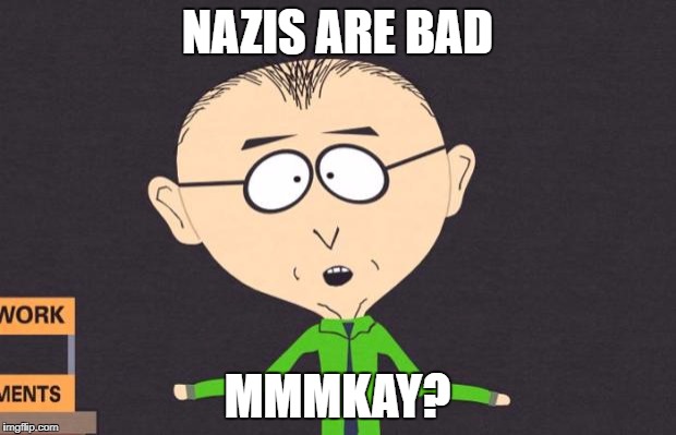 Mr. Mackey on Nazis | NAZIS ARE BAD; MMMKAY? | image tagged in mr mackey,south park,nazis,white supremacy | made w/ Imgflip meme maker