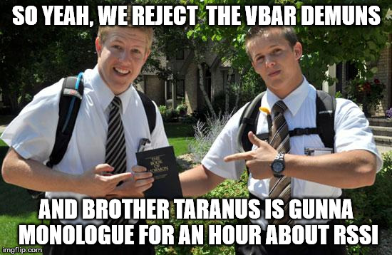 mormons | SO YEAH, WE REJECT  THE VBAR DEMUNS; AND BROTHER TARANUS IS GUNNA MONOLOGUE FOR AN HOUR ABOUT RSSI | image tagged in mormons | made w/ Imgflip meme maker
