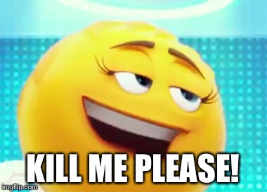 When a new movie which nobody asked comes out | KILL ME PLEASE! | image tagged in lol,emoji movie,kill me,cringe worthy | made w/ Imgflip meme maker