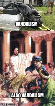 VANDALISM; ALSO VANDALISM | image tagged in jesus in temple,confederatestatues | made w/ Imgflip meme maker