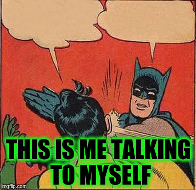 Batman Slapping Robin Meme | THIS IS ME TALKING TO MYSELF | image tagged in memes,batman slapping robin | made w/ Imgflip meme maker