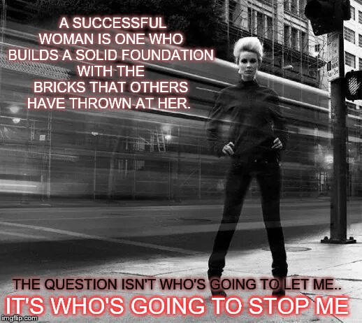AshMo - Whos Guna Stop Me |  A SUCCESSFUL WOMAN IS ONE WHO BUILDS A SOLID FOUNDATION WITH THE BRICKS THAT OTHERS HAVE THROWN AT HER. THE QUESTION ISN'T WHO'S GOING TO LET ME.. IT'S WHO'S GOING TO STOP ME | image tagged in ashmo,ashton,ashton morris,twigg,twigg morris,women empowerment | made w/ Imgflip meme maker