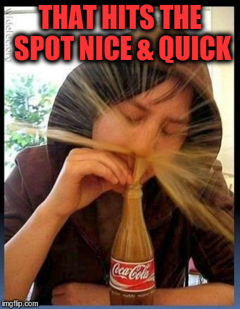 THAT HITS THE SPOT NICE & QUICK | made w/ Imgflip meme maker