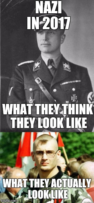 NAZI IN 2017; WHAT THEY THINK THEY LOOK LIKE; WHAT THEY ACTUALLY LOOK LIKE | image tagged in nazi,neonazi,antifa,trump,kkk,virginia | made w/ Imgflip meme maker