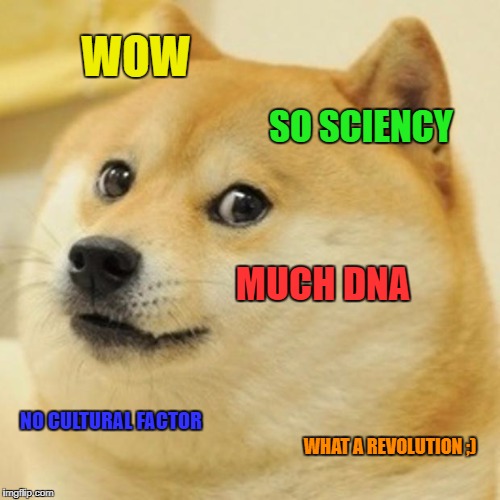 Doge | WOW; SO SCIENCY; MUCH DNA; NO CULTURAL FACTOR; WHAT A REVOLUTION ;) | image tagged in memes,doge | made w/ Imgflip meme maker