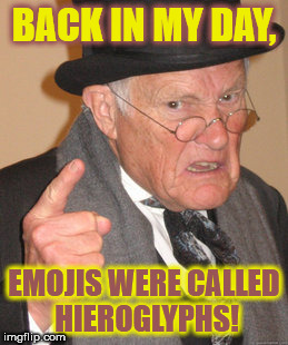 The emoji movie or the hieroglyph movie? | BACK IN MY DAY, EMOJIS WERE CALLED HIEROGLYPHS! | image tagged in memes,back in my day,hieroglyphs,emojis | made w/ Imgflip meme maker